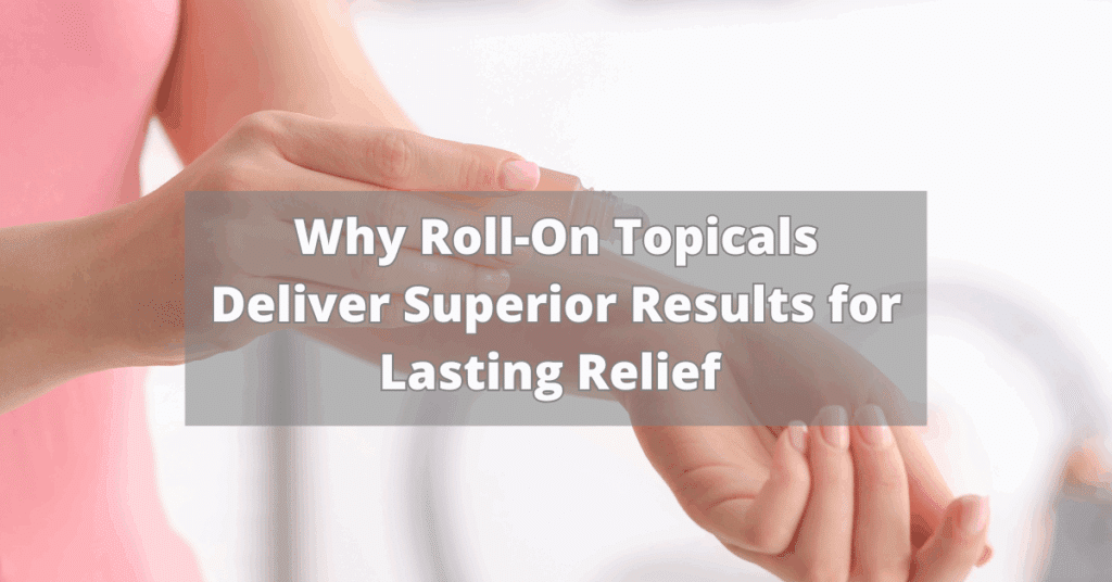 5 Reasons Roll-On Topicals Deliver Superior Results